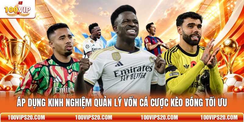 Áp dụng kinh nghiệm quản lý vốn cá cược kèo bóng tối ưu