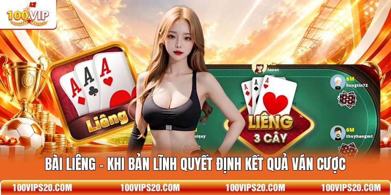 Bài Liêng - Khi Bản Lĩnh Quyết Định Kết Quả Ván Cược