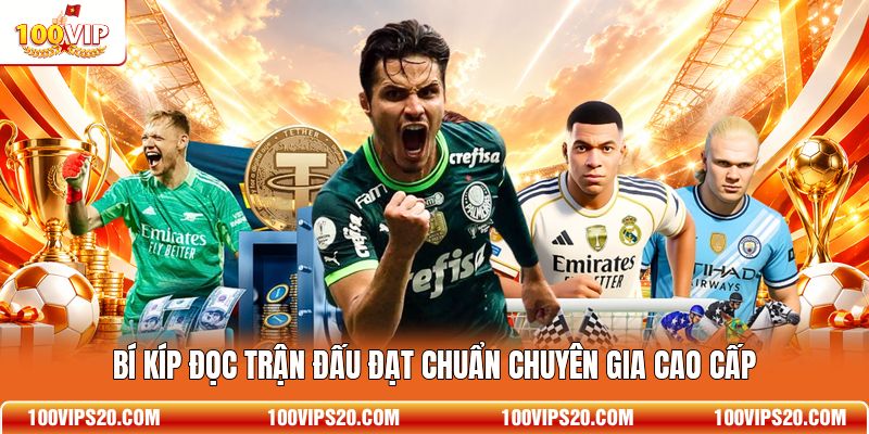 Bí kíp đọc trận đấu đạt chuẩn chuyên gia cao cấp