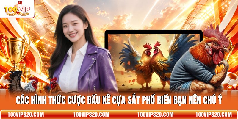 Các hình thức cược đấu kê cựa sắt phổ biến bạn nên chú ý