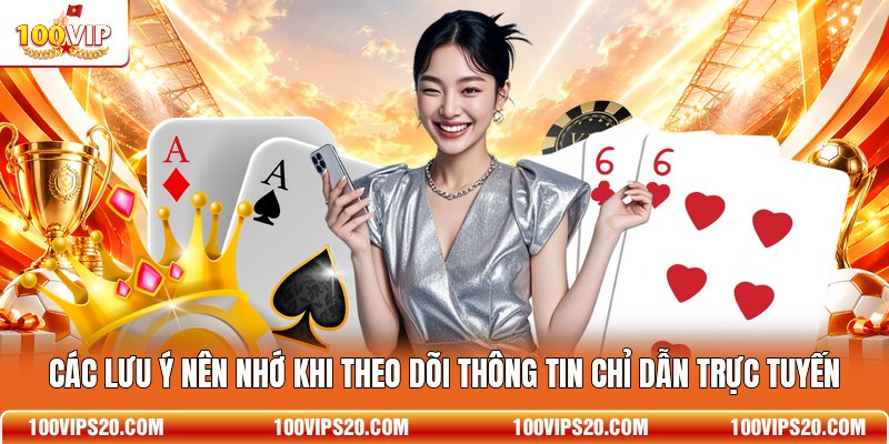 Các lưu ý nên nhớ khi theo dõi thông tin chỉ dẫn trực tuyến