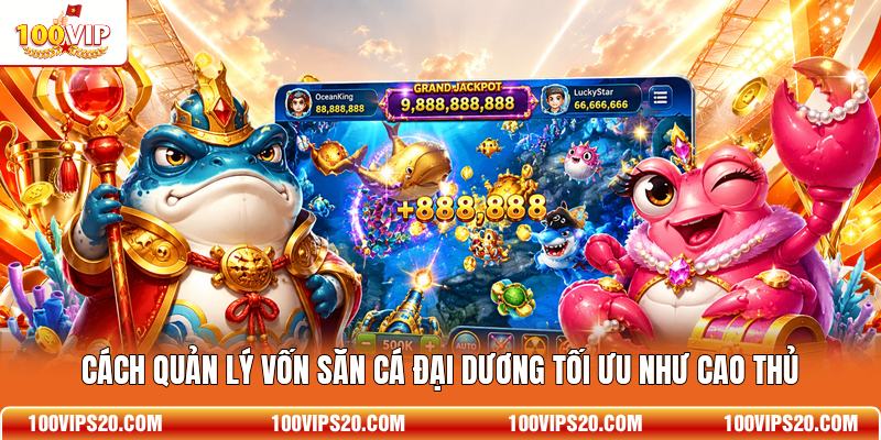 Cách quản lý vốn săn cá đại dương tối ưu như cao thủ