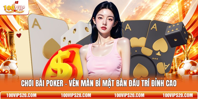 Chơi Bài Poker - Vén Màn Bí Mật Bàn Đấu Trí Đỉnh Cao
