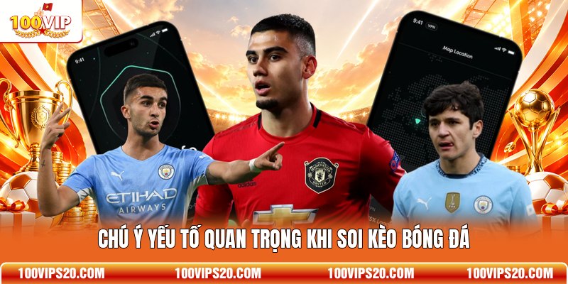Chú ý yếu tố quan trọng khi soi kèo bóng đá