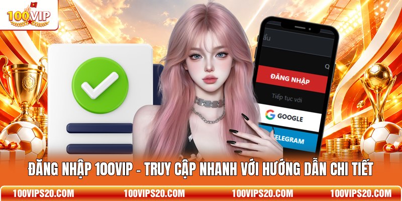 Đăng Nhập 100VIP - Truy Cập Nhanh Với Hướng Dẫn Chi Tiết