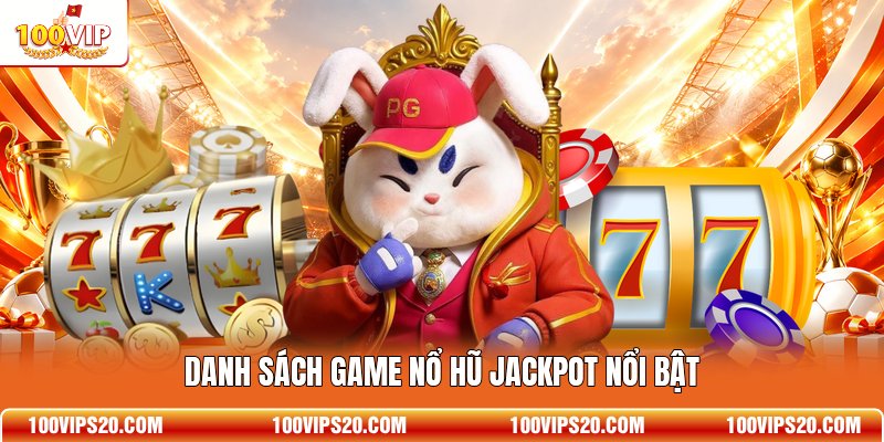 Danh sách game nổ hũ Jackpot nổi bật