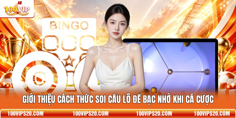 Giới thiệu cách thức soi cầu lô đề bạc nhớ khi cá cược