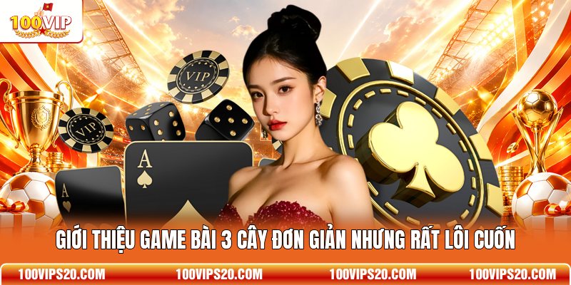 Giới thiệu game bài 3 Cây đơn giản nhưng rất lôi cuốn