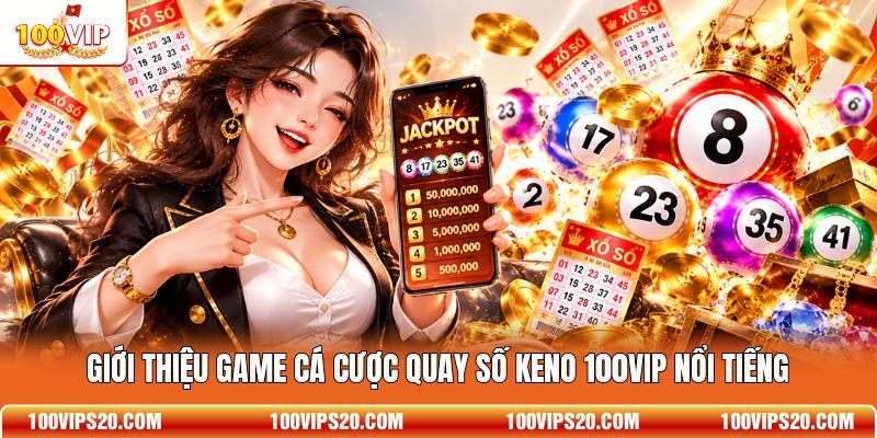 Giới thiệu game cá cược quay số Keno 100VIP nổi tiếng