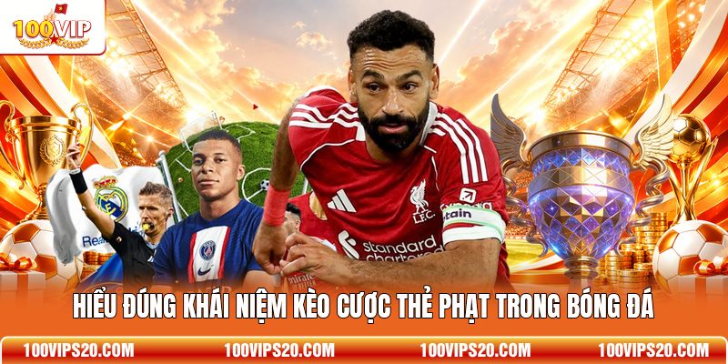 Hiểu đúng khái niệm kèo cược thẻ phạt trong bóng đá