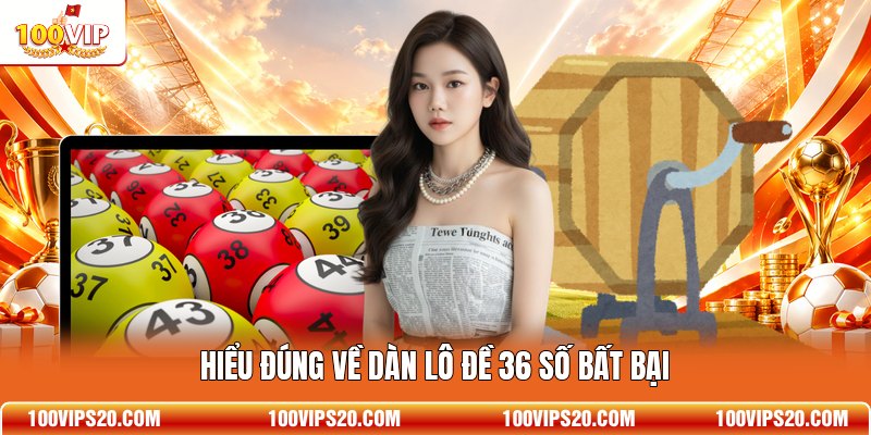 Hiểu đúng về dàn lô đề 36 số bất bại