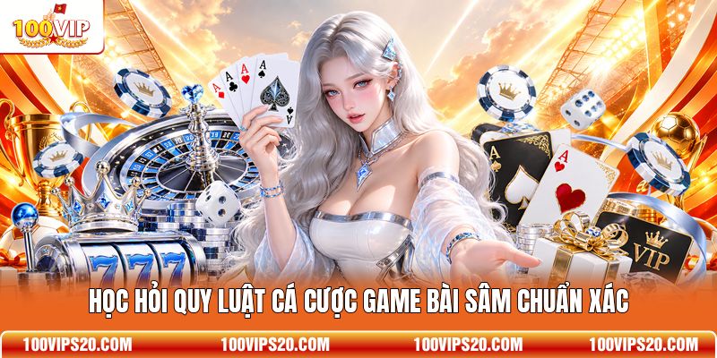 Học hỏi quy luật cá cược game bài Sâm chuẩn xác