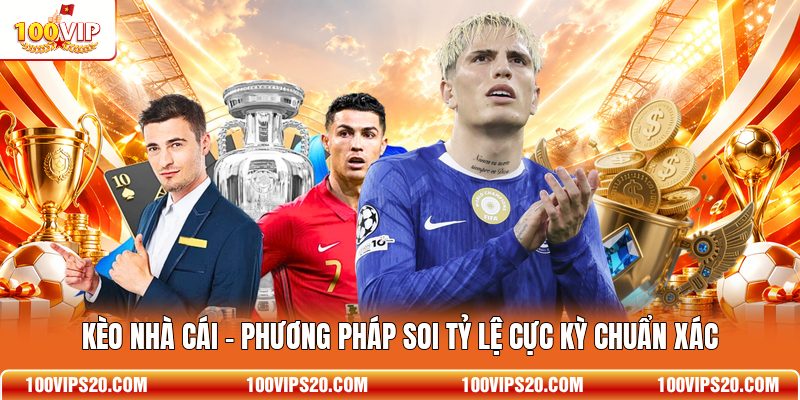 Kèo Nhà Cái - Phương Pháp Soi Tỷ Lệ Cực Kỳ Chuẩn Xác