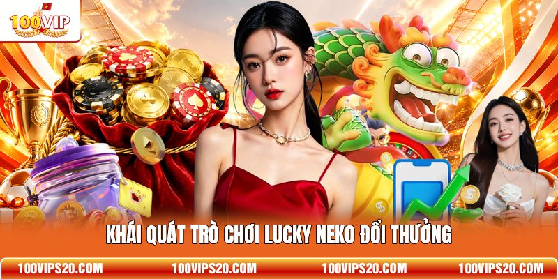 Khái quát trò chơi Lucky Neko đổi thưởng