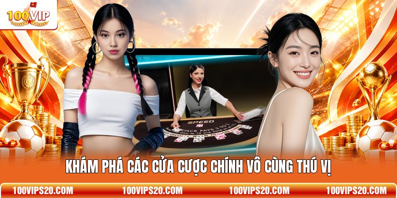 Khám phá các cửa cược chính vô cùng thú vị