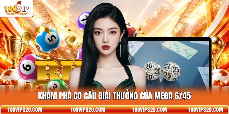 Khám phá cơ cấu giải thưởng của Mega 6/45