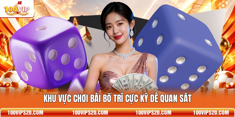 Khu vực chơi bài bố trí cực kỳ dễ quan sát