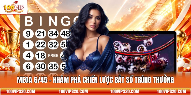 Mega 6/45 - Khám Phá Chiến Lược Bắt Số Trúng Thưởng