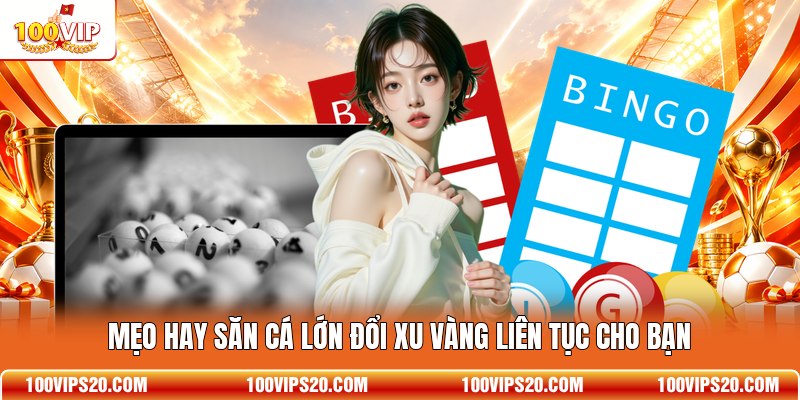 Mẹo hay săn cá lớn đổi xu vàng liên tục cho bạn