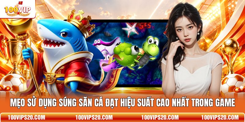 Mẹo sử dụng súng săn cá đạt hiệu suất cao nhất trong game