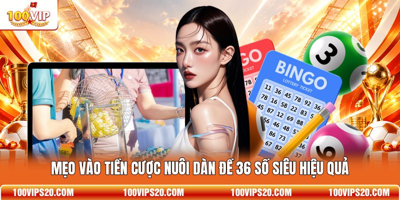 Mẹo vào tiền cược nuôi dàn đề 36 số siêu hiệu quả