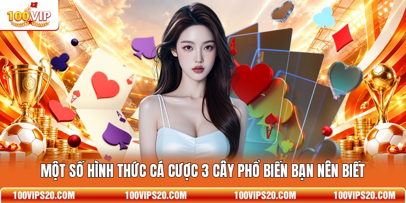 Một số hình thức cá cược 3 Cây phổ biến bạn nên biết