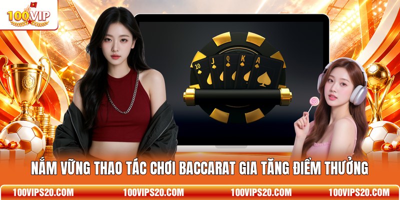 Nắm vững thao tác chơi Baccarat gia tăng điểm thưởng