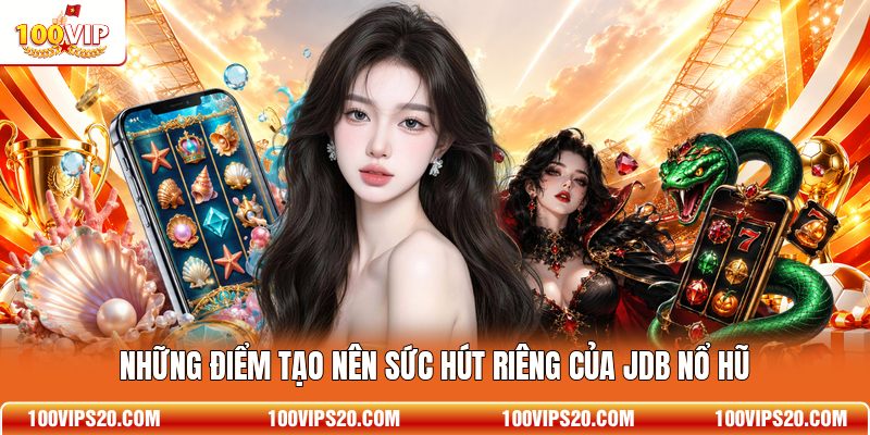 Những điểm tạo nên sức hút riêng của JDB nổ hũ