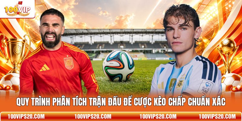 Quy trình phân tích trận đấu để cược kèo chấp chuẩn xác