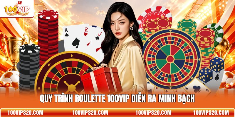 Quy trình Roulette 100VIP diễn ra minh bạch
