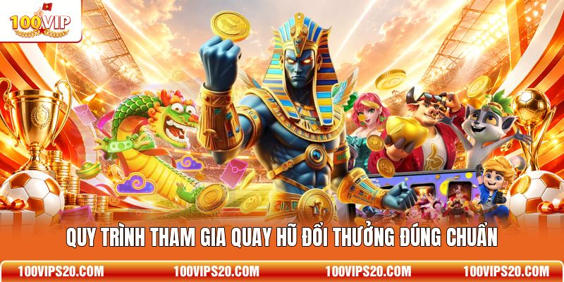 Quy trình tham gia quay hũ đổi thưởng đúng chuẩn