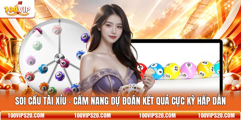 Soi Cầu Tài Xỉu - Cẩm Nang Dự Đoán Kết Quả Cực Kỳ Hấp Dẫn