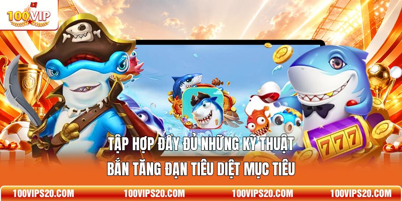 Tập hợp đầy đủ những kỹ thuật bắn tăng đạn tiêu diệt mục tiêu