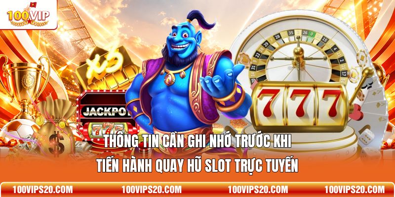 Thông tin cần ghi nhớ trước khi tiến hành quay hũ slot trực tuyến