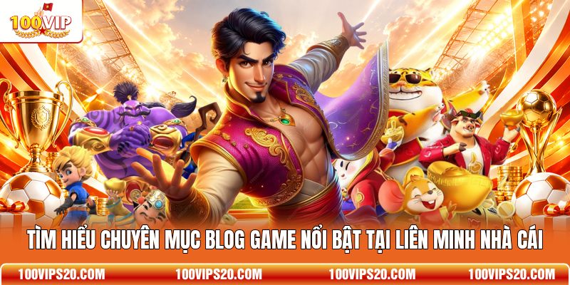Tìm hiểu chuyên mục blog game nổi bật tại liên minh nhà cái