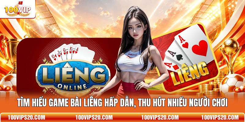 Tìm hiểu game bài Liêng hấp dẫn, thu hút nhiều người chơi