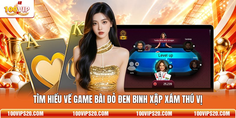Tìm hiểu về game bài đỏ đen Binh Xập Xám thú vị