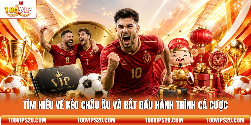 Tìm hiểu về kèo Châu Âu và bắt đầu hành trình cá cược