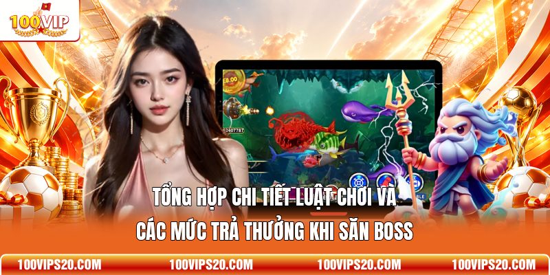 Tổng hợp chi tiết luật chơi và các mức trả thưởng khi săn boss