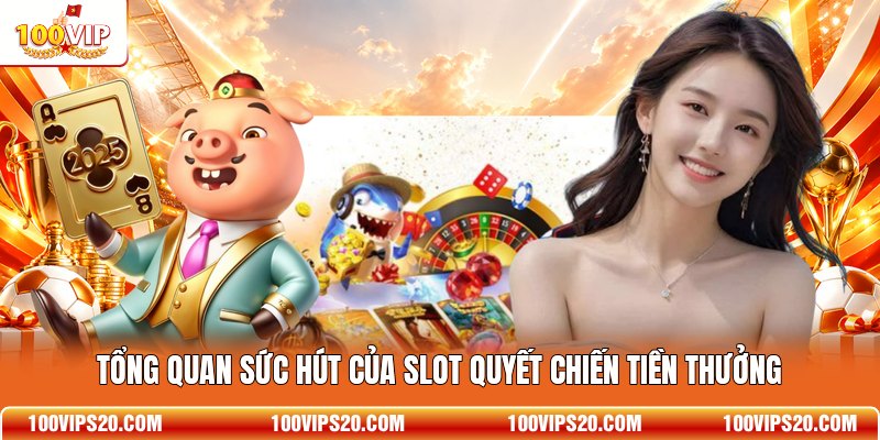 Tổng quan sức hút của slot Quyết Chiến Tiền Thưởng