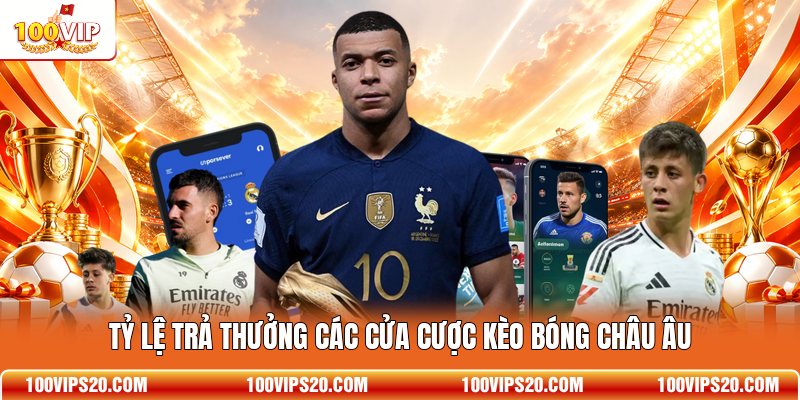 Tỷ lệ trả thưởng các cửa cược kèo bóng Châu Âu