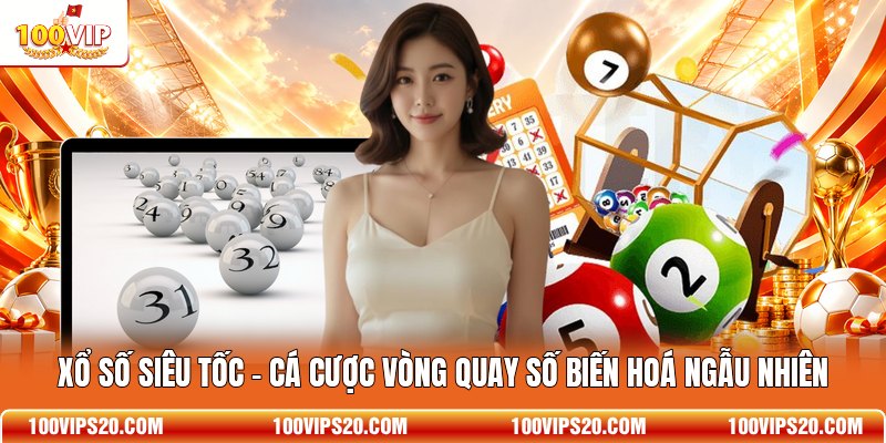 Xổ Số Siêu Tốc - Cá Cược Vòng Quay Số Biến Hoá Ngẫu Nhiên